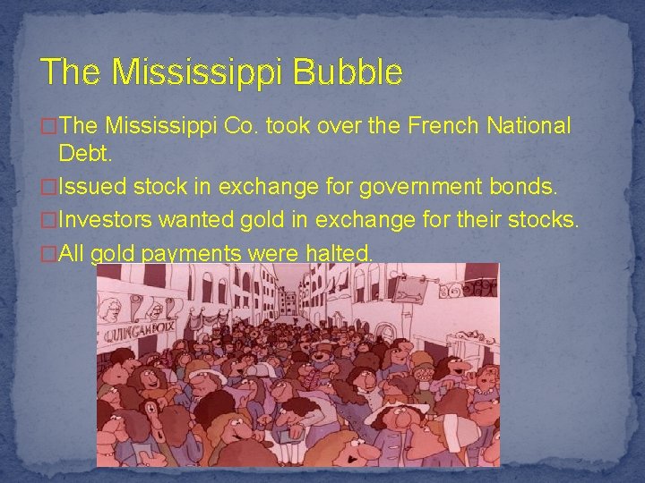 The Mississippi Bubble �The Mississippi Co. took over the French National Debt. �Issued stock