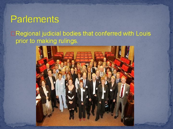 Parlements �Regional judicial bodies that conferred with Louis prior to making rulings. 