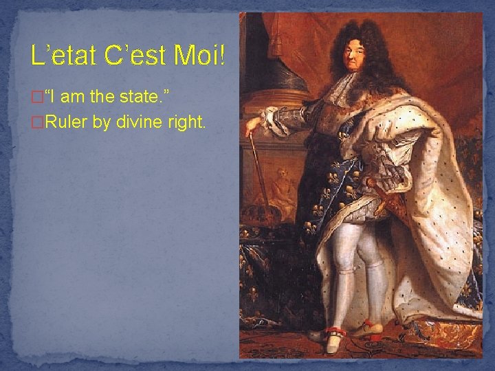 L’etat C’est Moi! �“I am the state. ” �Ruler by divine right. 