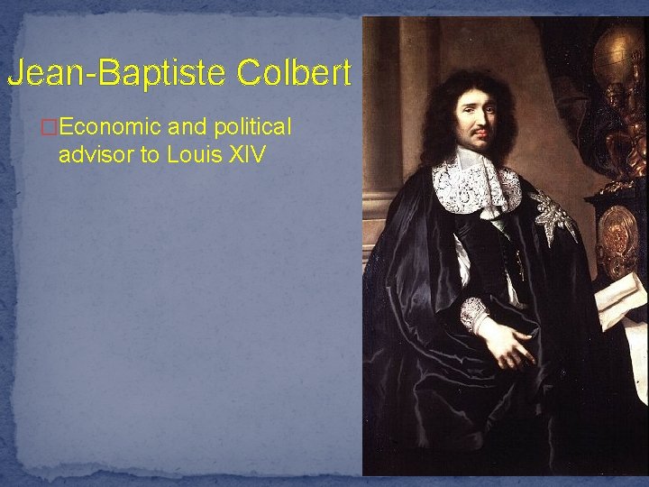 Jean-Baptiste Colbert �Economic and political advisor to Louis XIV 