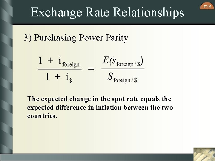 Exchange Rate Relationships 3) Purchasing Power Parity The expected change in the spot rate