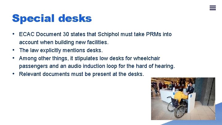 Special desks • ECAC Document 30 states that Schiphol must take PRMs into account