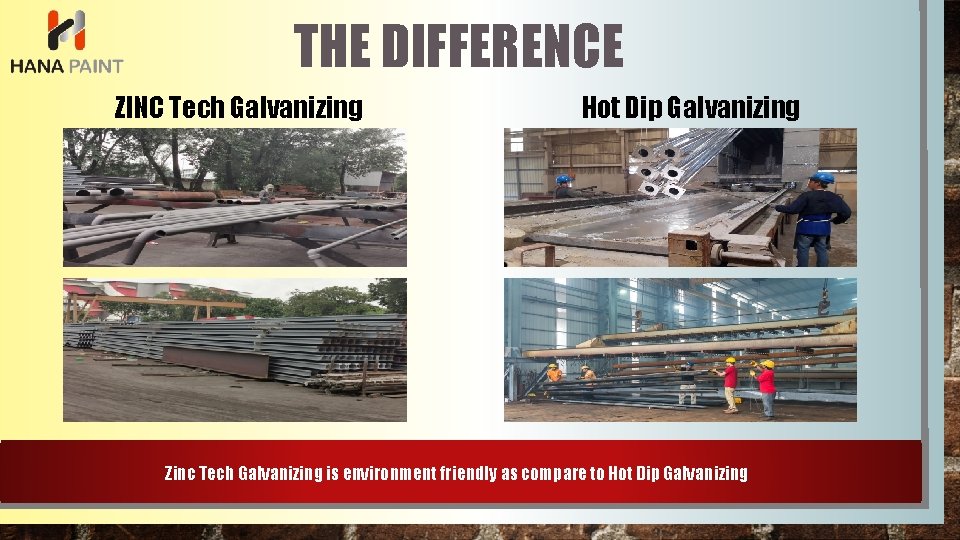 THE DIFFERENCE ZINC Tech Galvanizing Hot Dip Galvanizing Zinc Tech Galvanizing is environment friendly