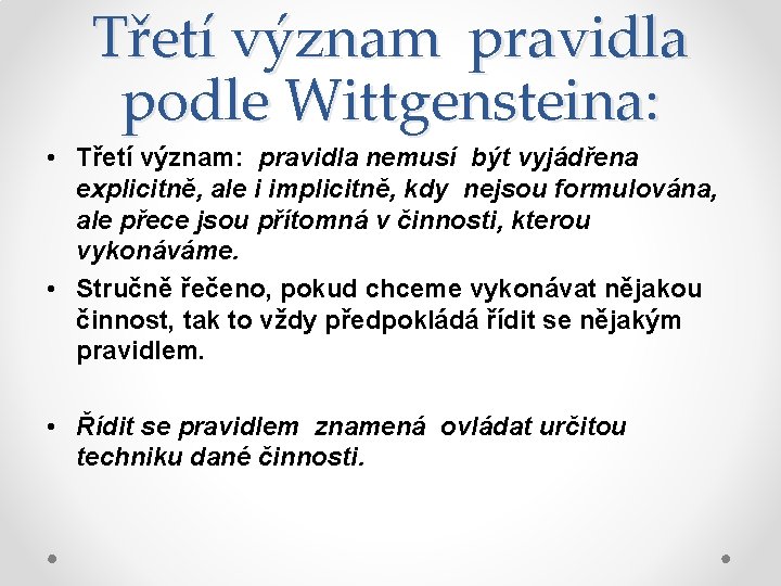 Třetí význam pravidla podle Wittgensteina: • Třetí význam: pravidla nemusí být vyjádřena explicitně, ale