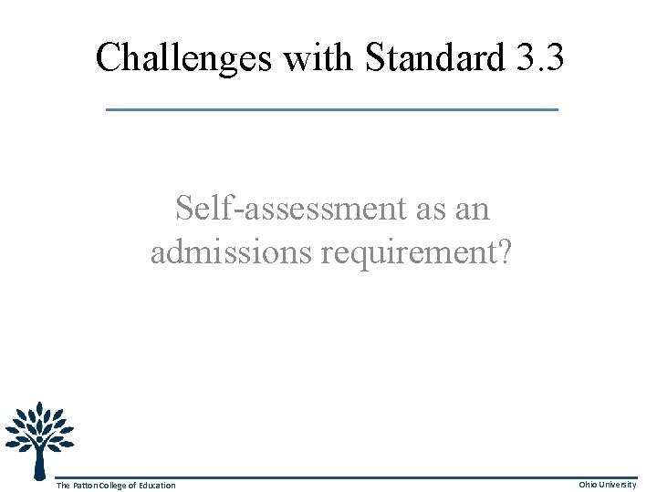 Challenges with Standard 3. 3 Self-assessment as an admissions requirement? The Patton College of