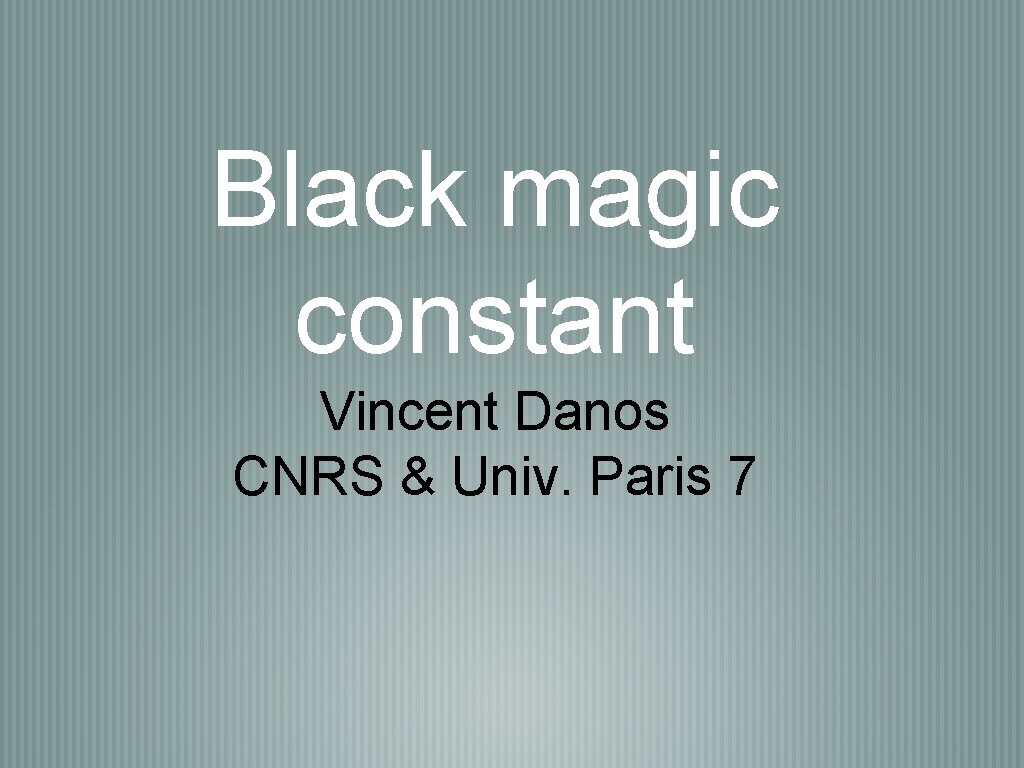 Black magic constant Vincent Danos CNRS & Univ. Paris 7 