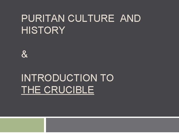 PURITAN CULTURE AND HISTORY & INTRODUCTION TO THE CRUCIBLE 