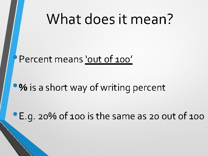 What does it mean? • Percent means ‘out of 100’ • % is a