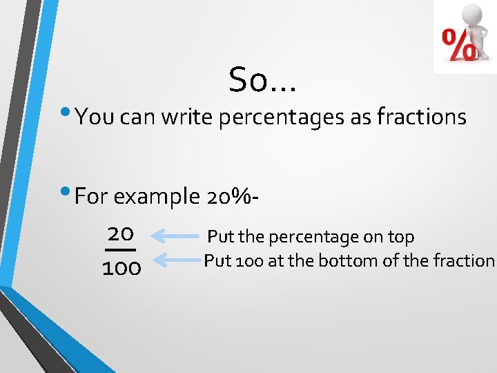 So… • You can write percentages as fractions • For example 20%20 100 Put