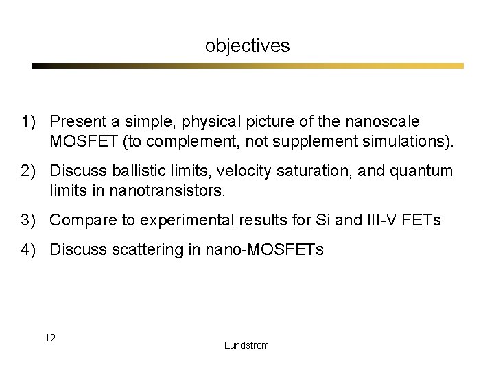 objectives 1) Present a simple, physical picture of the nanoscale MOSFET (to complement, not