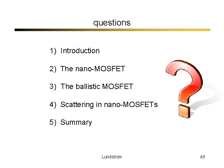 questions 1) Introduction 2) The nano-MOSFET 3) The ballistic MOSFET 4) Scattering in nano-MOSFETs