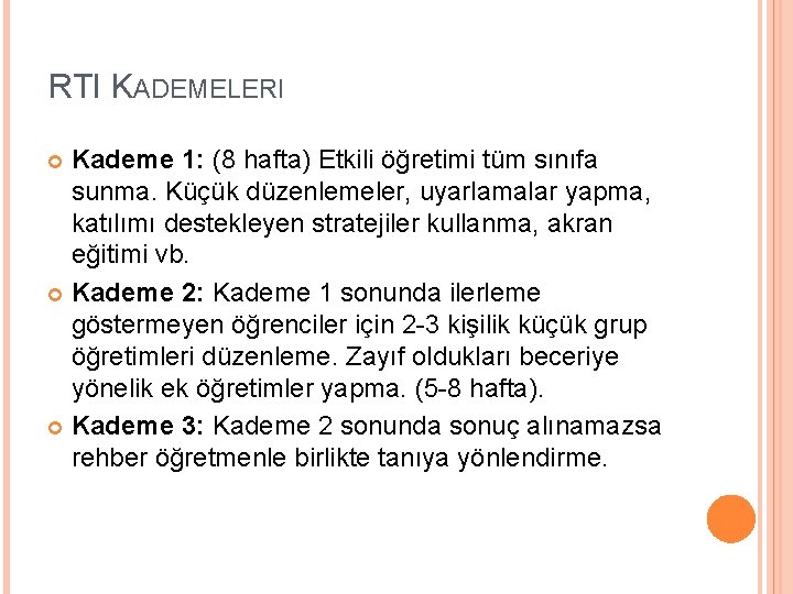 RTI KADEMELERI Kademe 1: (8 hafta) Etkili öğretimi tüm sınıfa sunma. Küçük düzenlemeler, uyarlamalar