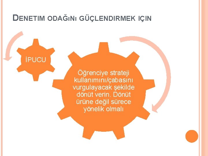 DENETIM ODAĞıNı GÜÇLENDIRMEK IÇIN İPUCU Öğrenciye strateji kullanımını/çabasını vurgulayacak şekilde dönüt verin. Dönüt ürüne