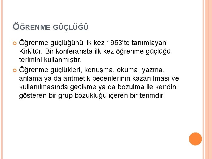 ÖĞRENME GÜÇLÜĞÜ Öğrenme güçlüğünü ilk kez 1963’te tanımlayan Kirk’tür. Bir konferansta ilk kez öğrenme