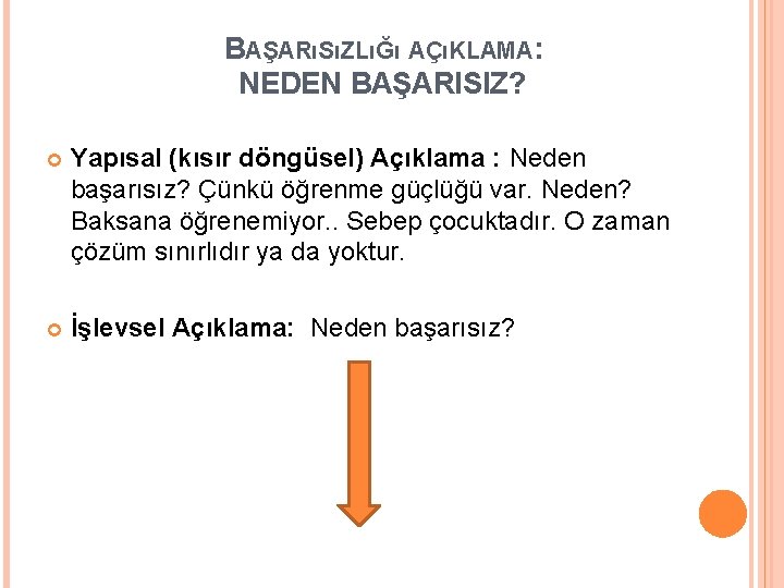 BAŞARıSıZLıĞı AÇıKLAMA: NEDEN BAŞARISIZ? Yapısal (kısır döngüsel) Açıklama : Neden başarısız? Çünkü öğrenme güçlüğü