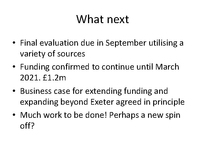 What next • Final evaluation due in September utilising a variety of sources •