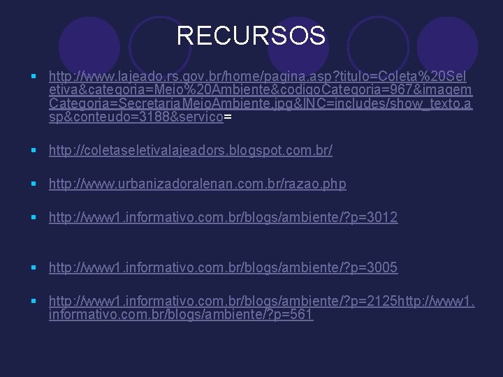 RECURSOS § http: //www. lajeado. rs. gov. br/home/pagina. asp? titulo=Coleta%20 Sel etiva&categoria=Meio%20 Ambiente&codigo. Categoria=967&imagem