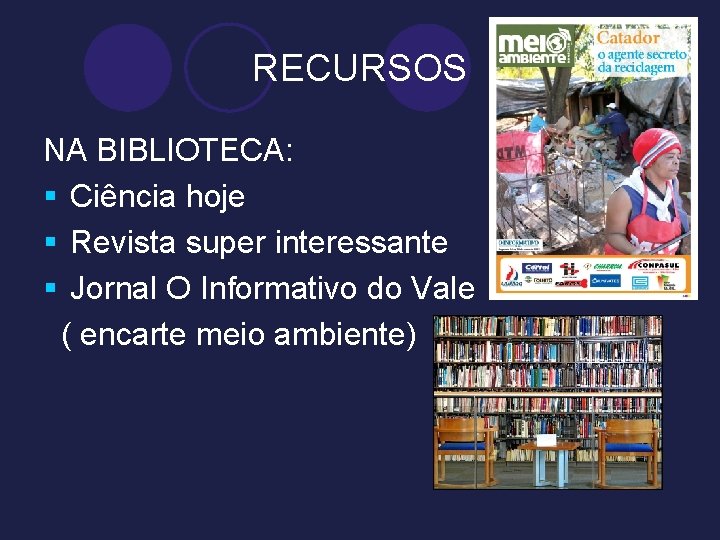 RECURSOS NA BIBLIOTECA: § Ciência hoje § Revista super interessante § Jornal O Informativo