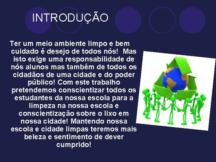 INTRODUÇÃO Ter um meio ambiente limpo e bem cuidado é desejo de todos nós!