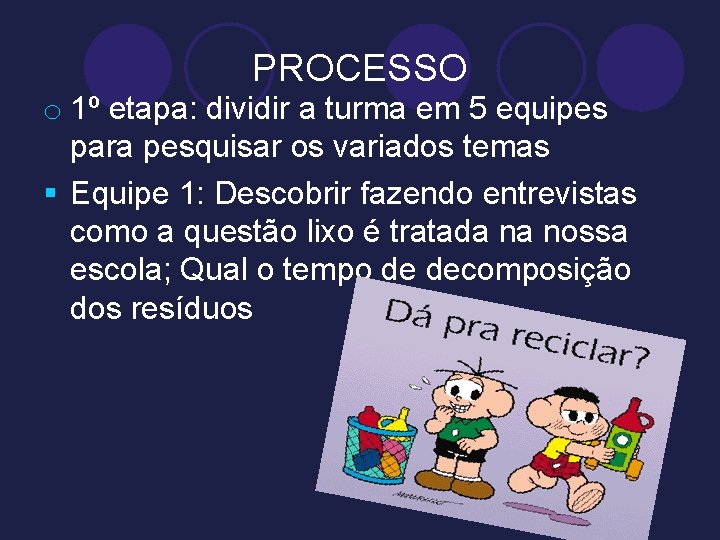 PROCESSO o 1º etapa: dividir a turma em 5 equipes para pesquisar os variados