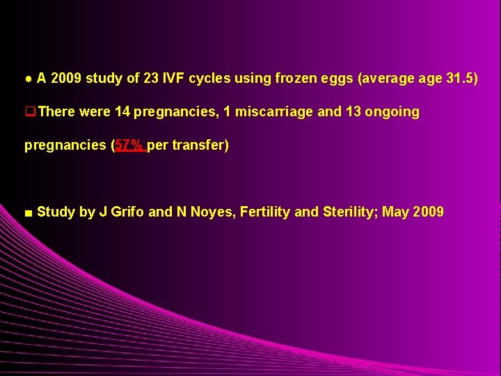 ● A 2009 study of 23 IVF cycles using frozen eggs (average 31. 5)