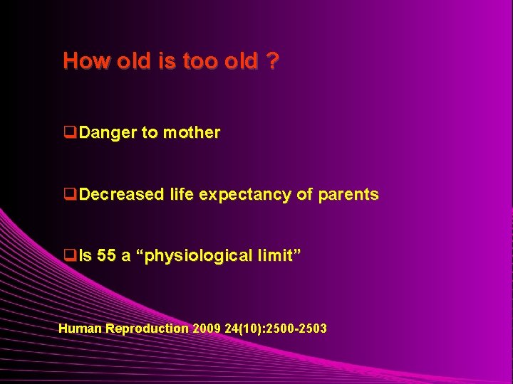 How old is too old ? q. Danger to mother q. Decreased life expectancy