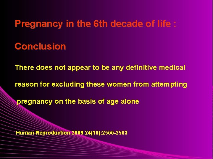 Pregnancy in the 6 th decade of life : Conclusion There does not appear
