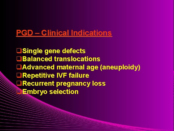 PGD – Clinical Indications q. Single gene defects q. Balanced translocations q. Advanced maternal