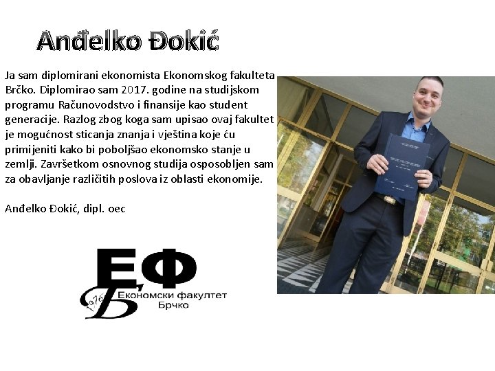 Anđelko Đokić Ja sam diplomirani ekonomista Ekonomskog fakulteta Brčko. Diplomirao sam 2017. godine na