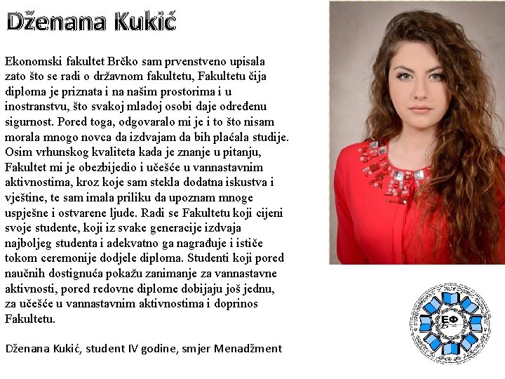 Dženana Kukić Ekonomski fakultet Brčko sam prvenstveno upisala zato što se radi o državnom