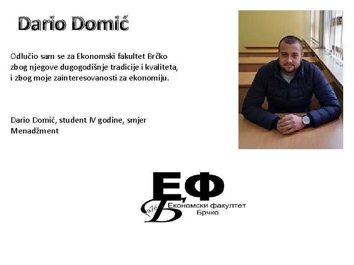 Dario Domić Odlučio sam se za Ekonomski fakultet Brčko zbog njegove dugogodišnje tradicije i