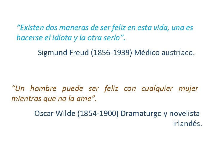 “Existen dos maneras de ser feliz en esta vida, una es hacerse el idiota