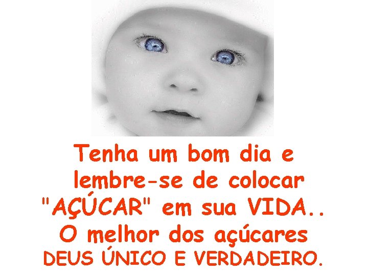 Tenha um bom dia e lembre-se de colocar "AÇÚCAR" em sua VIDA. . O