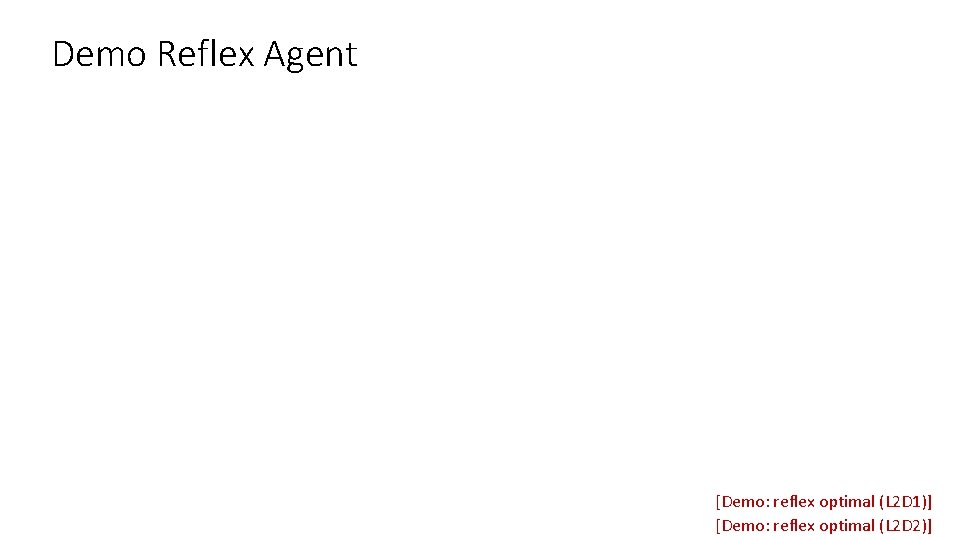 Demo Reflex Agent [Demo: reflex optimal (L 2 D 1)] [Demo: reflex optimal (L