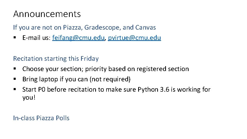 Announcements If you are not on Piazza, Gradescope, and Canvas § E-mail us: feifang@cmu.