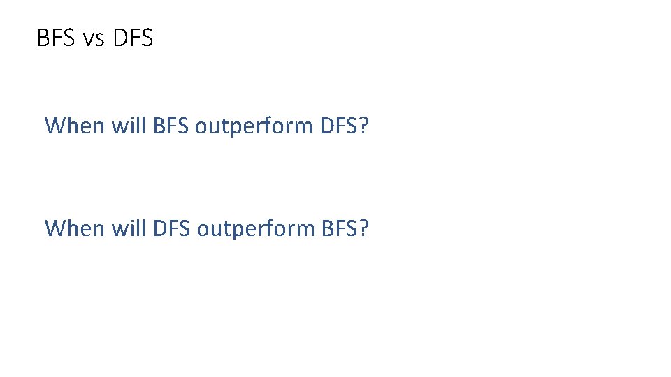 BFS vs DFS When will BFS outperform DFS? When will DFS outperform BFS? 