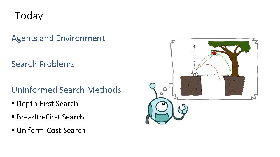 Today Agents and Environment Search Problems Uninformed Search Methods § Depth-First Search § Breadth-First