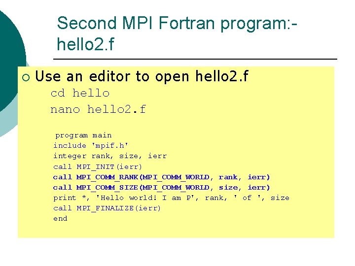 Second MPI Fortran program: hello 2. f ¡ Use an editor to open hello Second MPI Fortran program: hello 2. f ¡ Use an editor to open hello