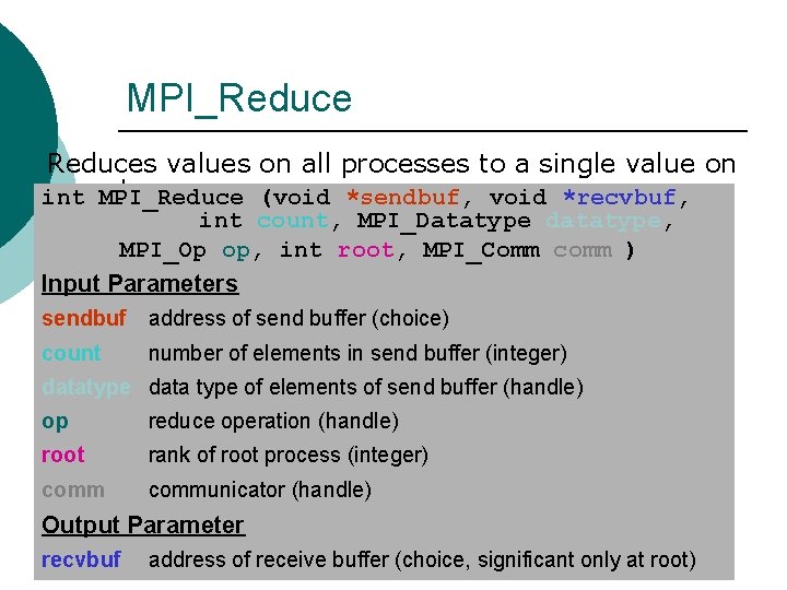 MPI_Reduces values on all processes to a single value on introot. MPI_Reduce (void *sendbuf, MPI_Reduces values on all processes to a single value on introot. MPI_Reduce (void *sendbuf,