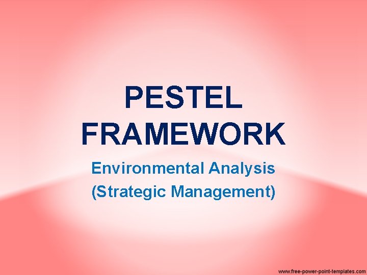 PESTEL FRAMEWORK Environmental Analysis (Strategic Management) 