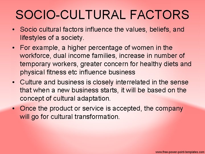 SOCIO-CULTURAL FACTORS • Socio cultural factors influence the values, beliefs, and lifestyles of a