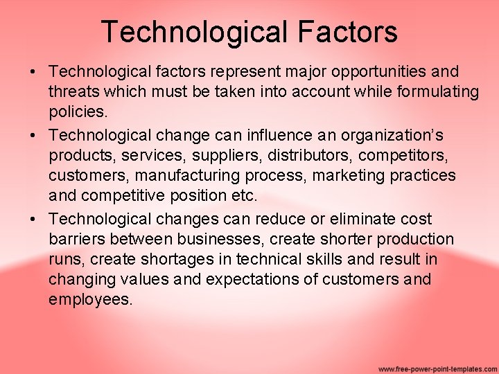 Technological Factors • Technological factors represent major opportunities and threats which must be taken