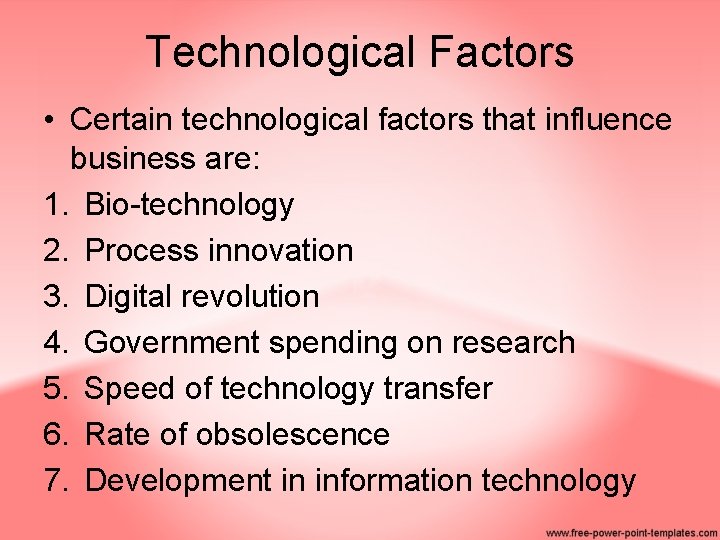 Technological Factors • Certain technological factors that influence business are: 1. Bio-technology 2. Process