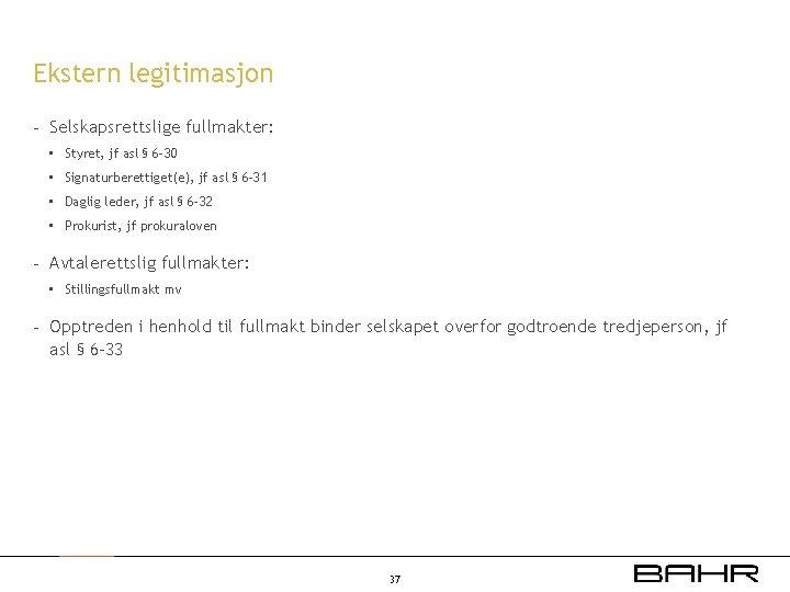 Ekstern legitimasjon - Selskapsrettslige fullmakter: • Styret, jf asl § 6 -30 • Signaturberettiget(e),