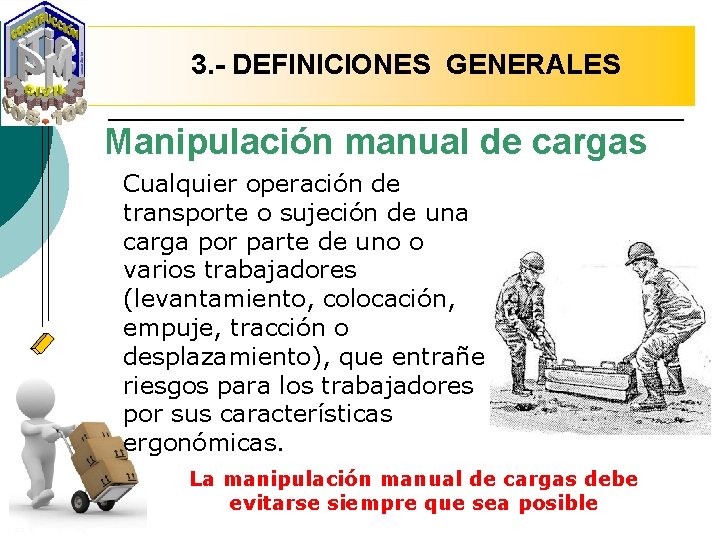 3. - DEFINICIONES GENERALES Manipulación manual de cargas Cualquier operación de transporte o sujeción