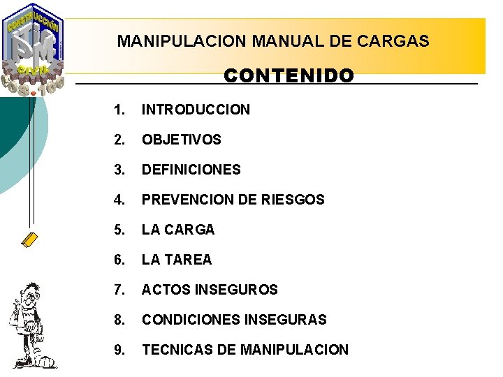 MANIPULACION MANUAL DE CARGAS CONTENIDO 1. INTRODUCCION 2. OBJETIVOS 3. DEFINICIONES 4. PREVENCION DE