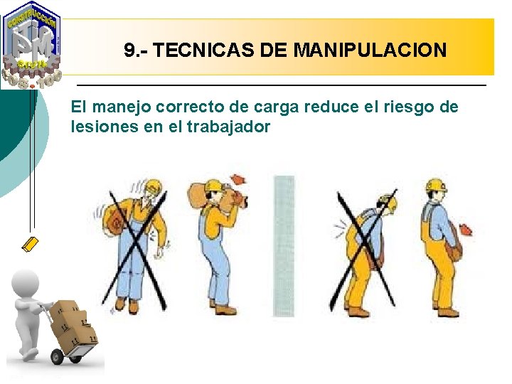9. - TECNICAS DE MANIPULACION El manejo correcto de carga reduce el riesgo de