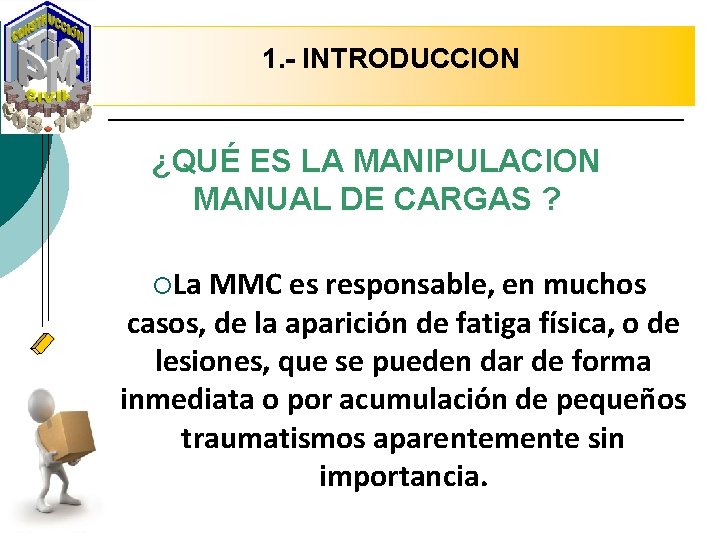 1. - INTRODUCCION ¿QUÉ ES LA MANIPULACION MANUAL DE CARGAS ? ¡La MMC es