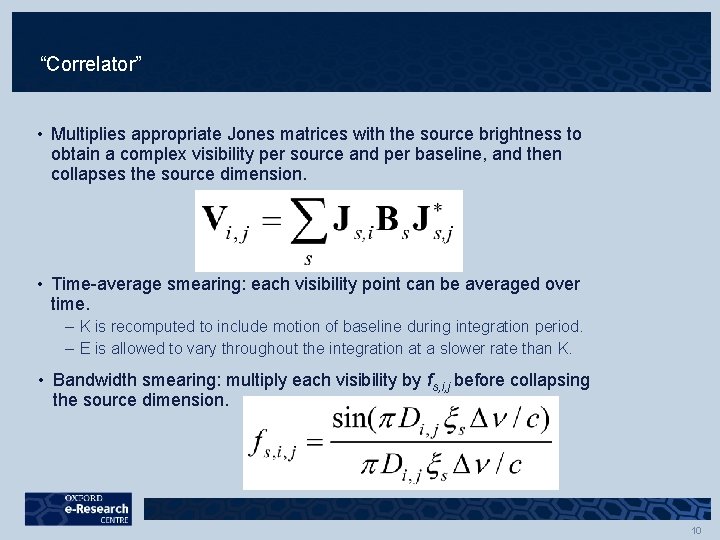 “Correlator” • Multiplies appropriate Jones matrices with the source brightness to obtain a complex “Correlator” • Multiplies appropriate Jones matrices with the source brightness to obtain a complex