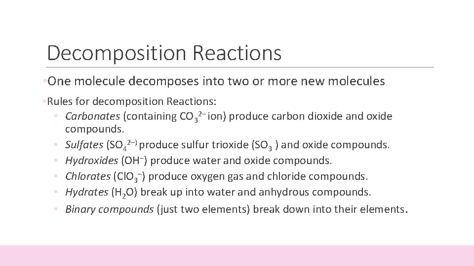 Decomposition Reactions • One molecule decomposes into two or more new molecules • Rules